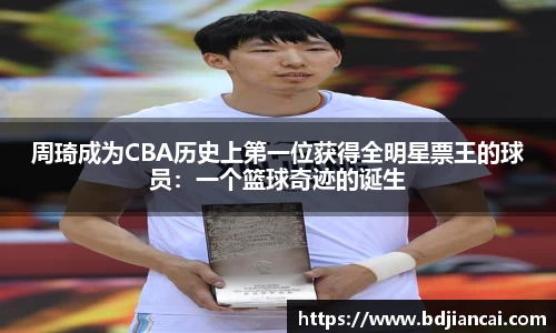 周琦成为CBA历史上第一位获得全明星票王的球员：一个篮球奇迹的诞生