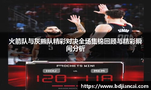 火箭队与灰熊队精彩对决全场集锦回顾与精彩瞬间分析