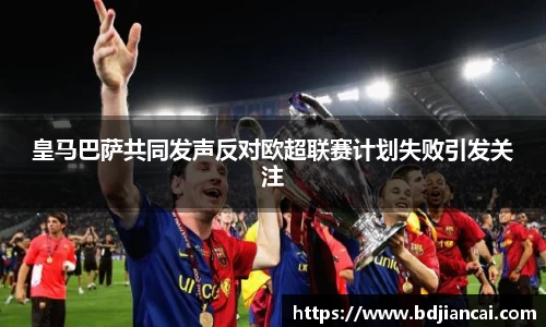 皇马巴萨共同发声反对欧超联赛计划失败引发关注