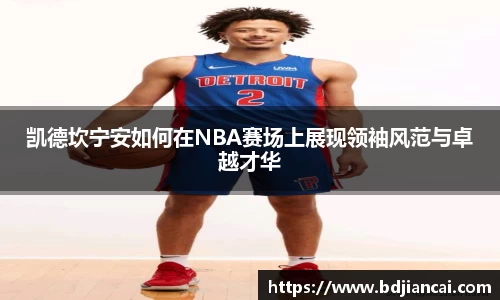 凯德坎宁安如何在NBA赛场上展现领袖风范与卓越才华