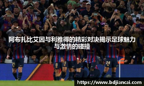 阿布扎比艾因与利雅得的精彩对决揭示足球魅力与激情的碰撞