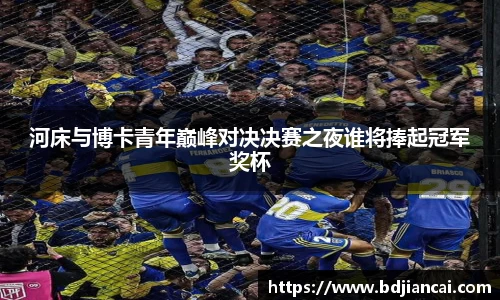 河床与博卡青年巅峰对决决赛之夜谁将捧起冠军奖杯