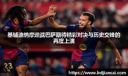 基辅迪纳摩迎战巴萨期待精彩对决与历史交锋的再度上演
