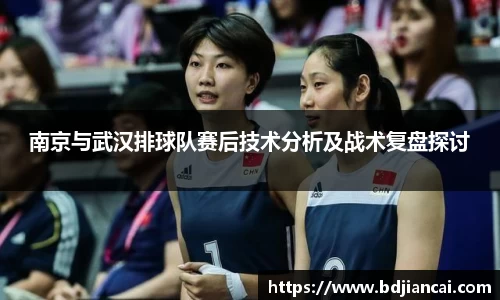 南京与武汉排球队赛后技术分析及战术复盘探讨