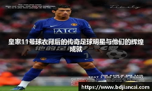 皇家11号球衣背后的传奇足球明星与他们的辉煌成就
