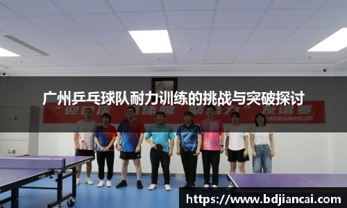 广州乒乓球队耐力训练的挑战与突破探讨